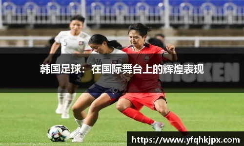 韩国足球：在国际舞台上的辉煌表现