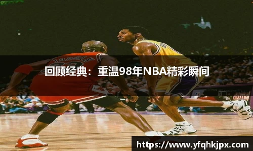 回顾经典：重温98年NBA精彩瞬间